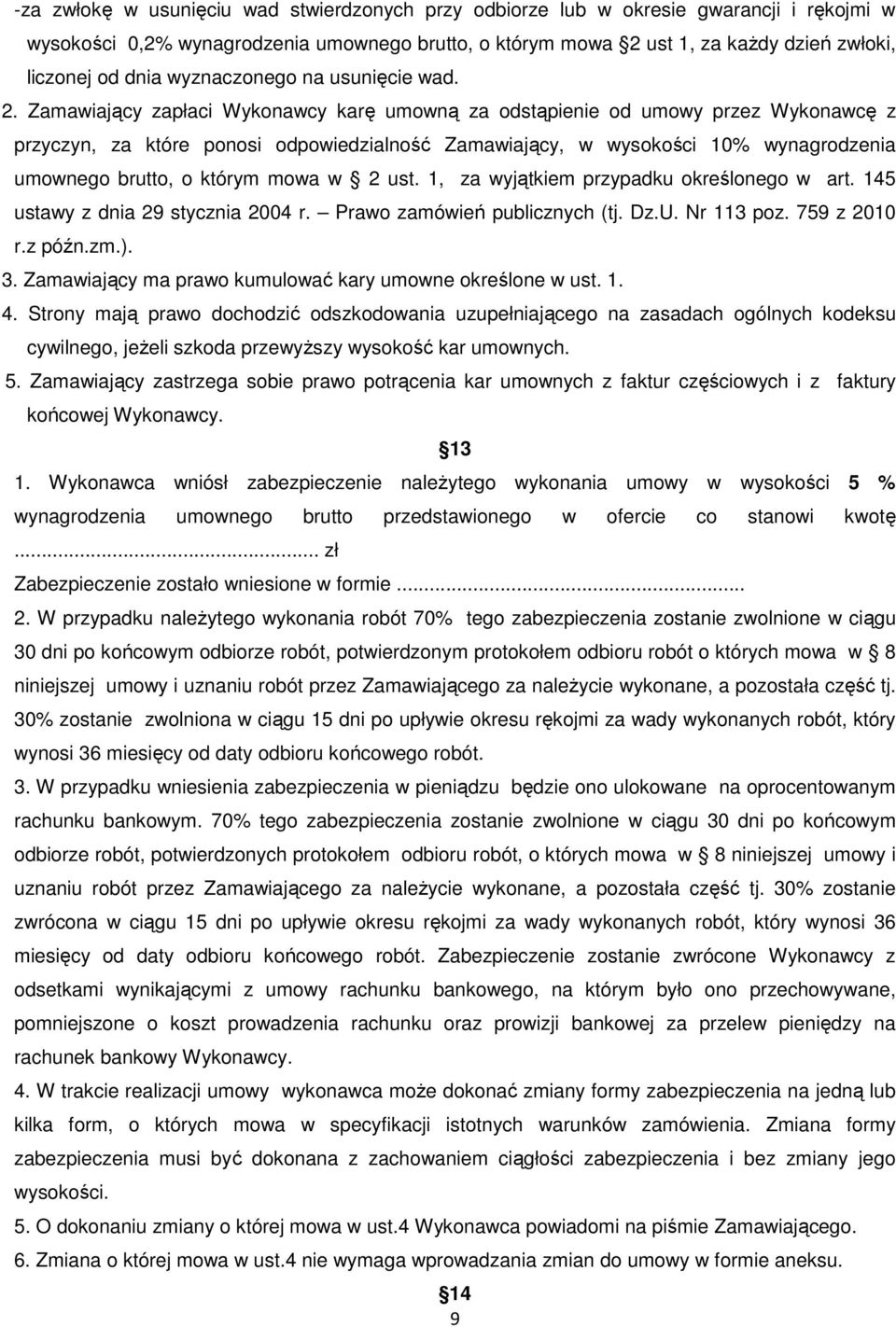 Zamawiający zapłaci Wykonawcy karę umowną za odstąpienie od umowy przez Wykonawcę z przyczyn, za które ponosi odpowiedzialność Zamawiający, w wysokości 10% wynagrodzenia umownego brutto, o którym