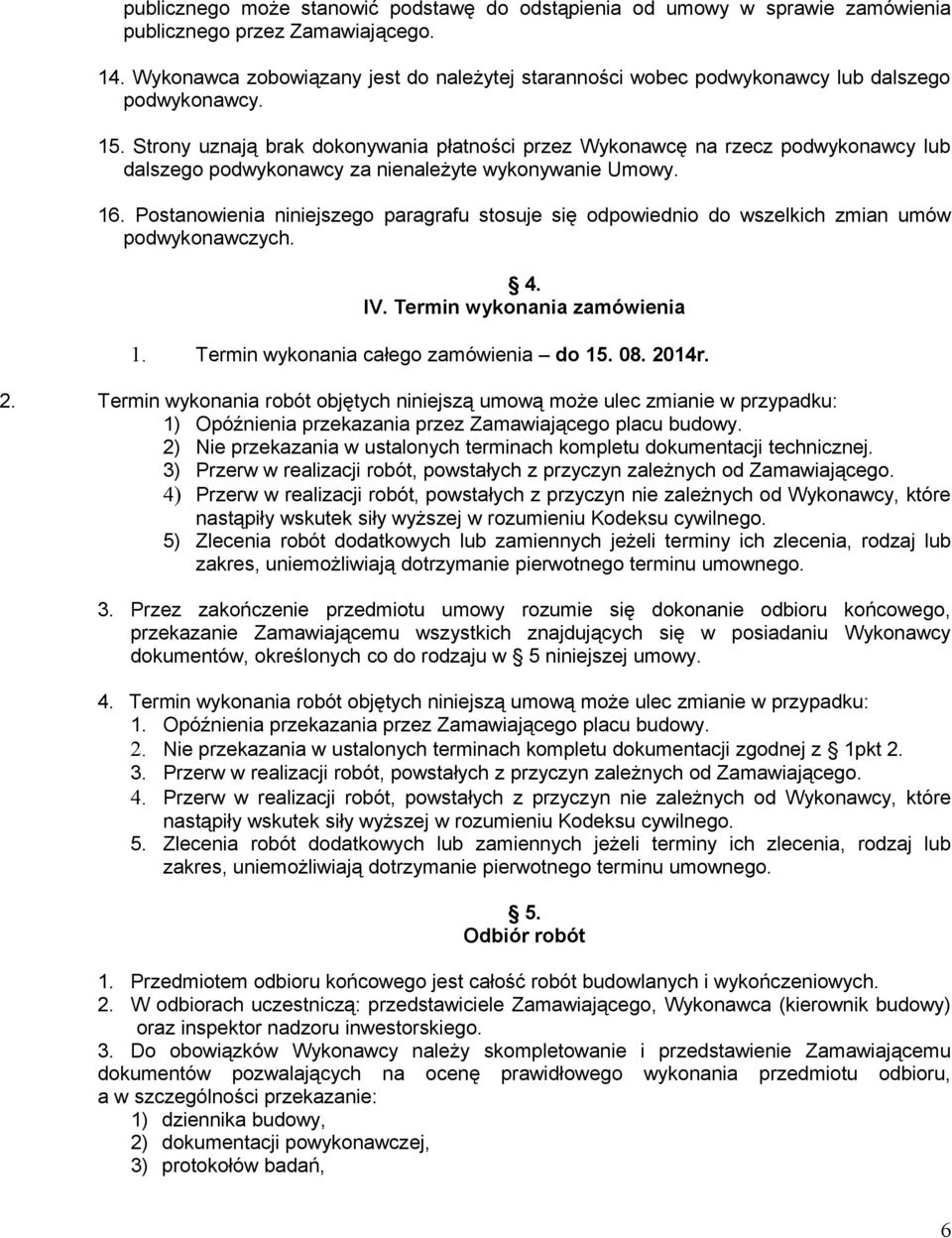 Strony uznają brak dokonywania płatności przez Wykonawcę na rzecz podwykonawcy lub dalszego podwykonawcy za nienależyte wykonywanie Umowy. 16.
