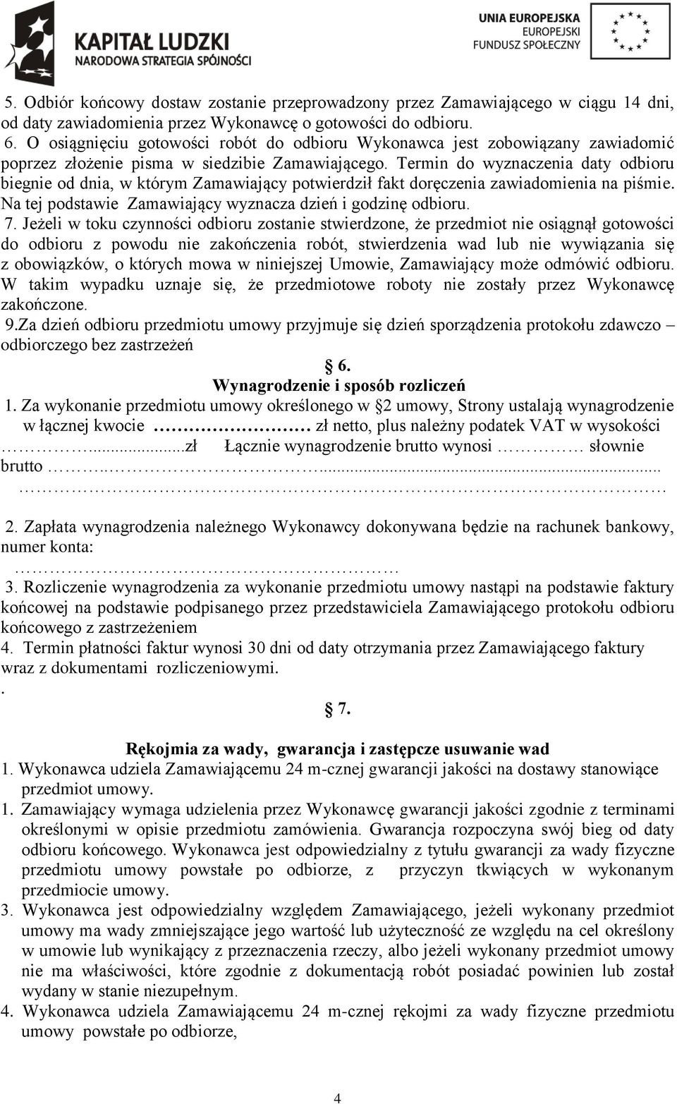 Termin do wyznaczenia daty odbioru biegnie od dnia, w którym Zamawiający potwierdził fakt doręczenia zawiadomienia na piśmie. Na tej podstawie Zamawiający wyznacza dzień i godzinę odbioru. 7.