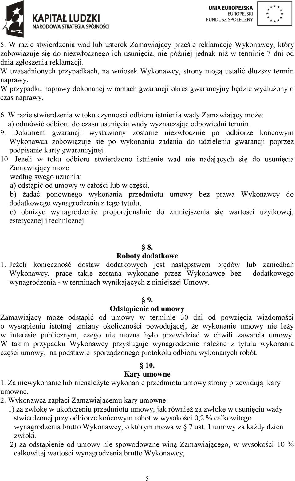 W przypadku naprawy dokonanej w ramach gwarancji okres gwarancyjny będzie wydłużony o czas naprawy. 6.