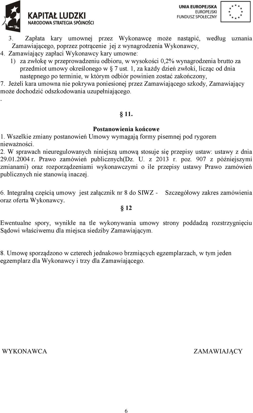 1, za każdy dzień zwłoki, licząc od dnia następnego po terminie, w którym odbiór powinien zostać zakończony, 7.