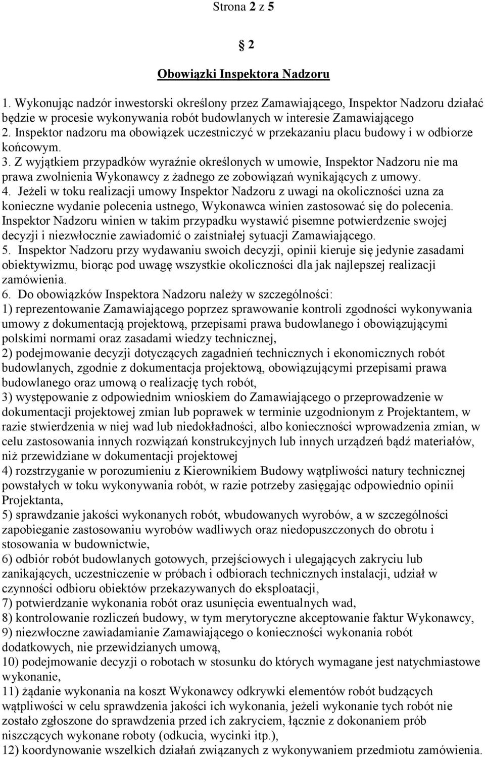 Inspektor nadzoru ma obowiązek uczestniczyć w przekazaniu placu budowy i w odbiorze końcowym. 3.