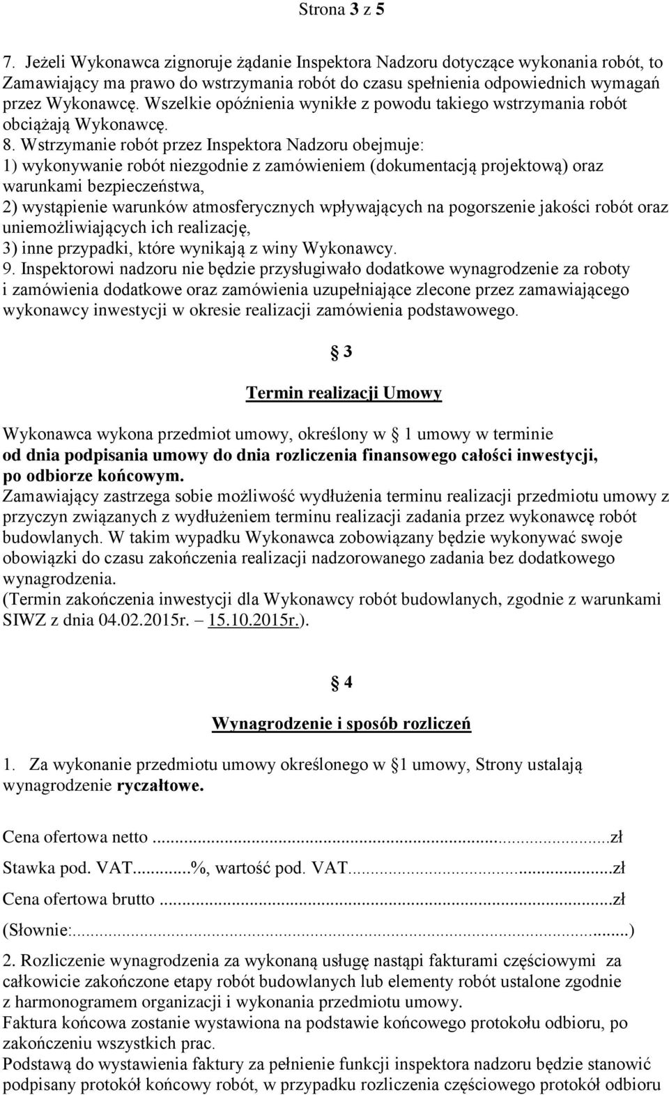 Wstrzymanie robót przez Inspektora Nadzoru obejmuje: 1) wykonywanie robót niezgodnie z zamówieniem (dokumentacją projektową) oraz warunkami bezpieczeństwa, 2) wystąpienie warunków atmosferycznych