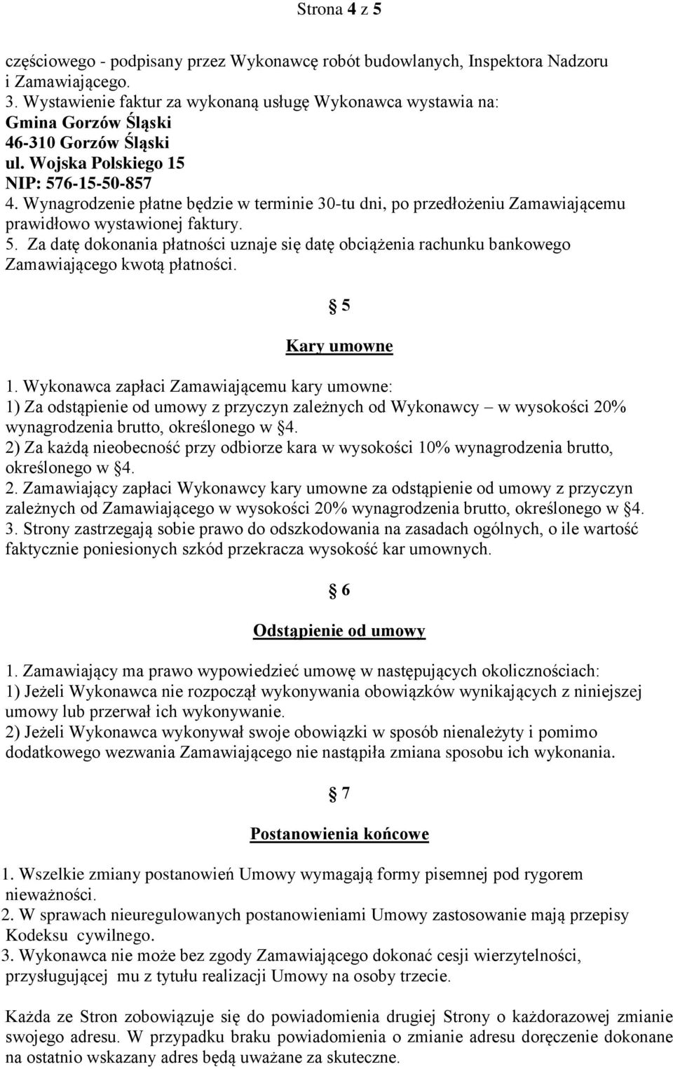 Wynagrodzenie płatne będzie w terminie 30-tu dni, po przedłożeniu Zamawiającemu prawidłowo wystawionej faktury. 5.