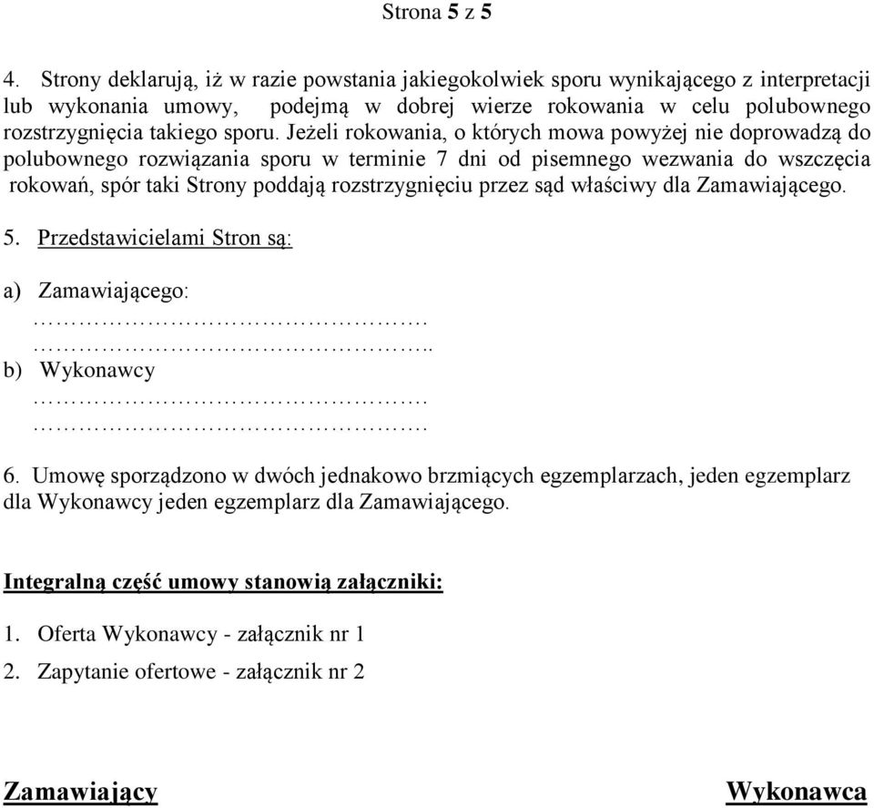 Jeżeli rokowania, o których mowa powyżej nie doprowadzą do polubownego rozwiązania sporu w terminie 7 dni od pisemnego wezwania do wszczęcia rokowań, spór taki Strony poddają rozstrzygnięciu