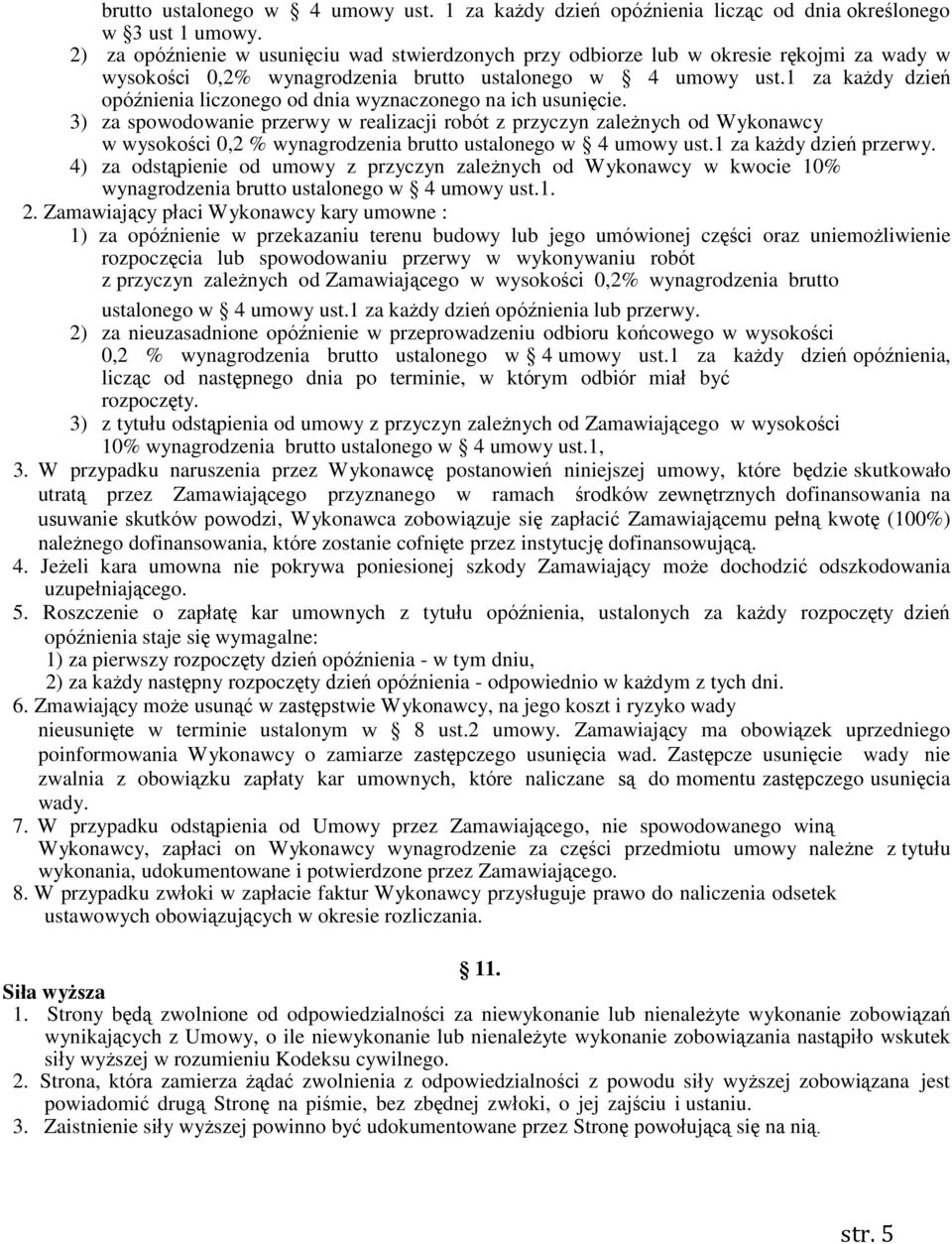 1 za każdy dzień opóźnienia liczonego od dnia wyznaczonego na ich usunięcie.