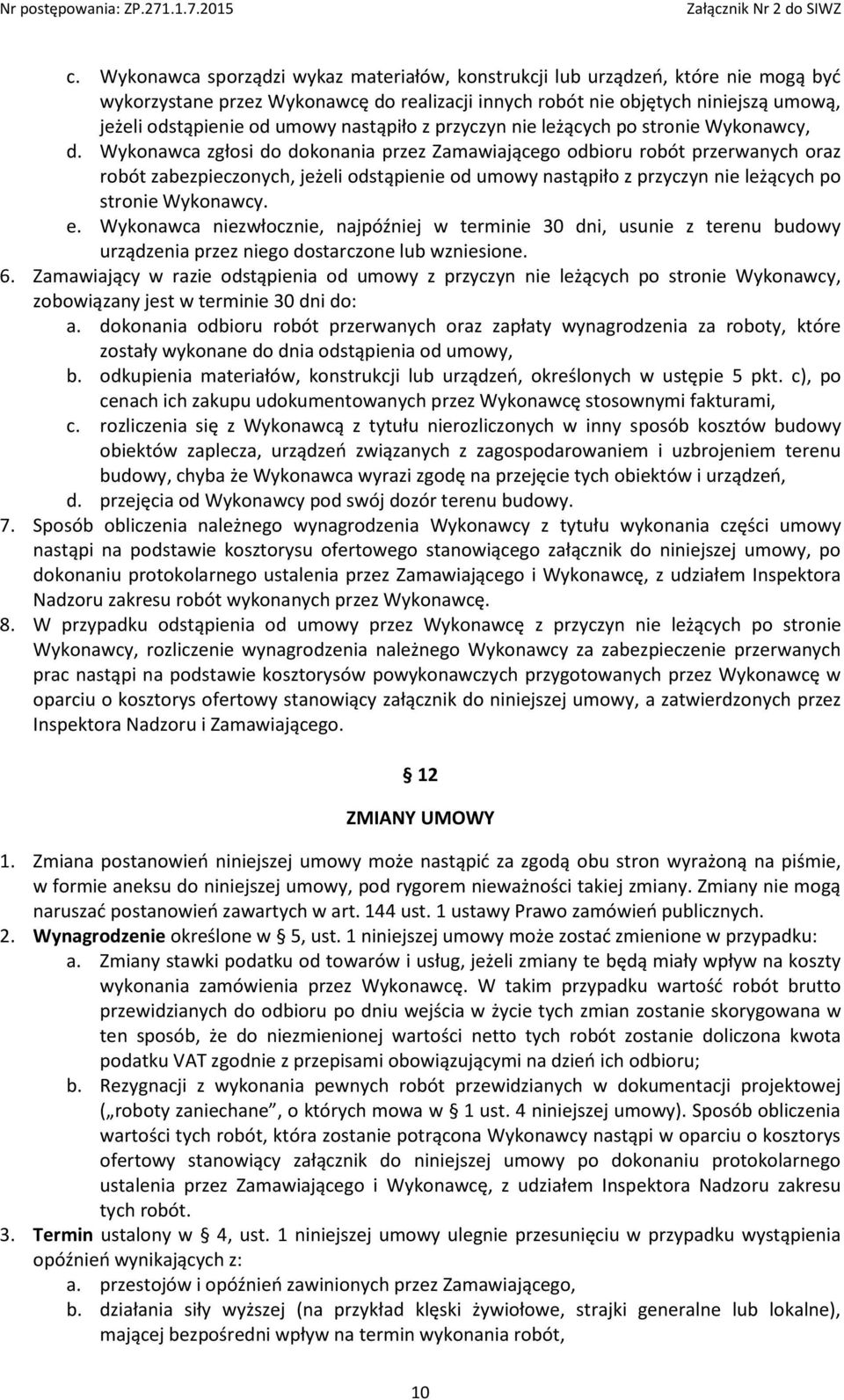 Wykonawca zgłosi do dokonania przez Zamawiającego odbioru robót przerwanych oraz robót zabezpieczonych, jeżeli odstąpienie od umowy nastąpiło z przyczyn nie leżących po stronie Wykonawcy. e.