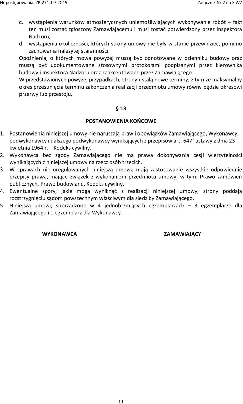 Opóźnienia, o których mowa powyżej muszą być odnotowane w dzienniku budowy oraz muszą być udokumentowane stosownymi protokołami podpisanymi przez kierownika budowy i Inspektora Nadzoru oraz