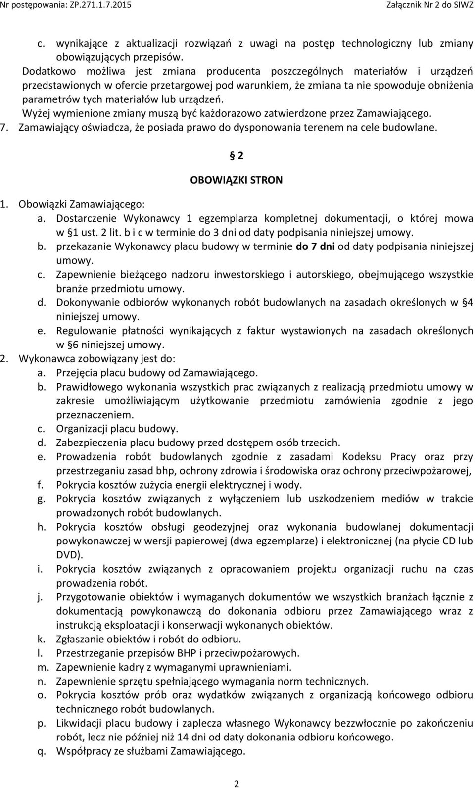 urządzeń. Wyżej wymienione zmiany muszą być każdorazowo zatwierdzone przez Zamawiającego. 7. Zamawiający oświadcza, że posiada prawo do dysponowania terenem na cele budowlane. 2 OBOWIĄZKI STRON 1.
