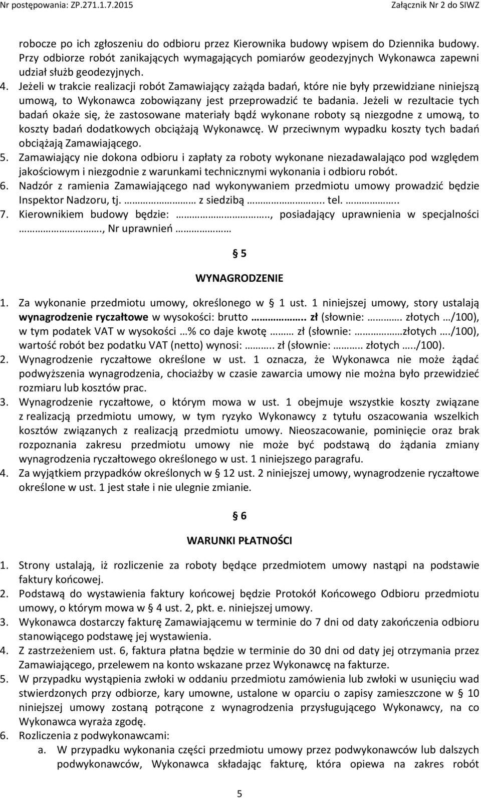 Jeżeli w trakcie realizacji robót Zamawiający zażąda badań, które nie były przewidziane niniejszą umową, to Wykonawca zobowiązany jest przeprowadzić te badania.