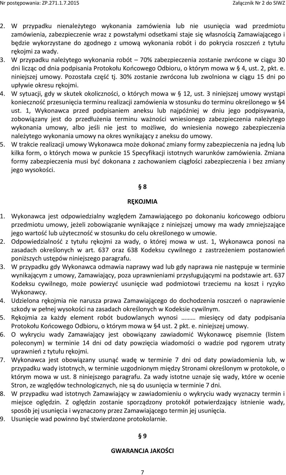 W przypadku należytego wykonania robót 70% zabezpieczenia zostanie zwrócone w ciągu 30 dni licząc od dnia podpisania Protokołu Końcowego Odbioru, o którym mowa w 4, ust. 2, pkt. e. niniejszej umowy.
