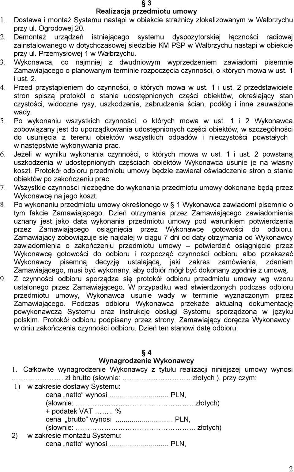 3. Wykonawca, co najmniej z dwudniowym wyprzedzeniem zawiadomi pisemnie Zamawiającego o planowanym terminie rozpoczęcia czynności, o których mowa w ust. 1 i ust. 2. 4.