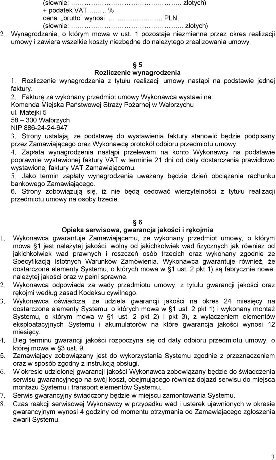Rozliczenie wynagrodzenia z tytułu realizacji umowy nastąpi na podstawie jednej faktury. 2.