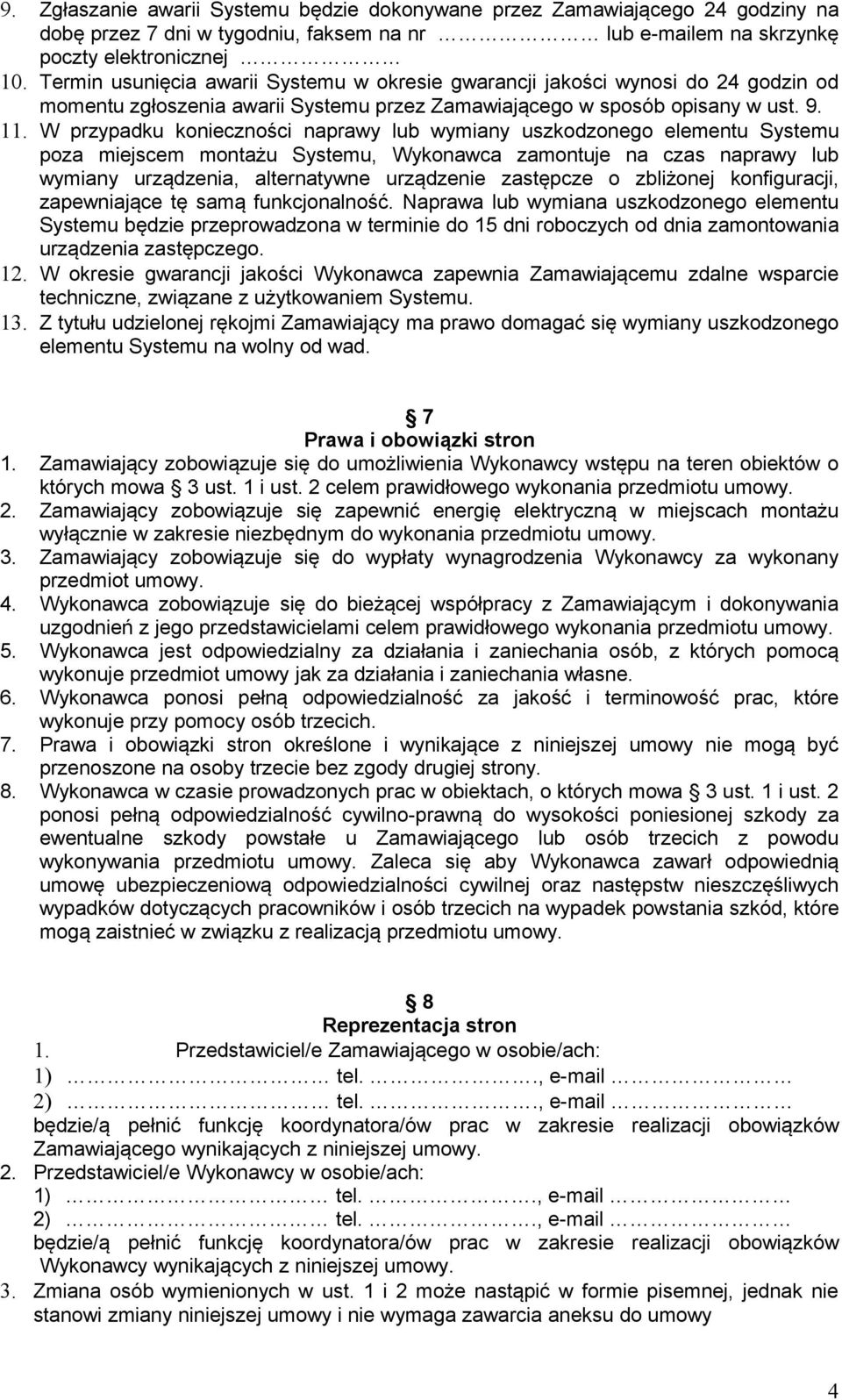 W przypadku konieczności naprawy lub wymiany uszkodzonego elementu Systemu poza miejscem montażu Systemu, Wykonawca zamontuje na czas naprawy lub wymiany urządzenia, alternatywne urządzenie zastępcze