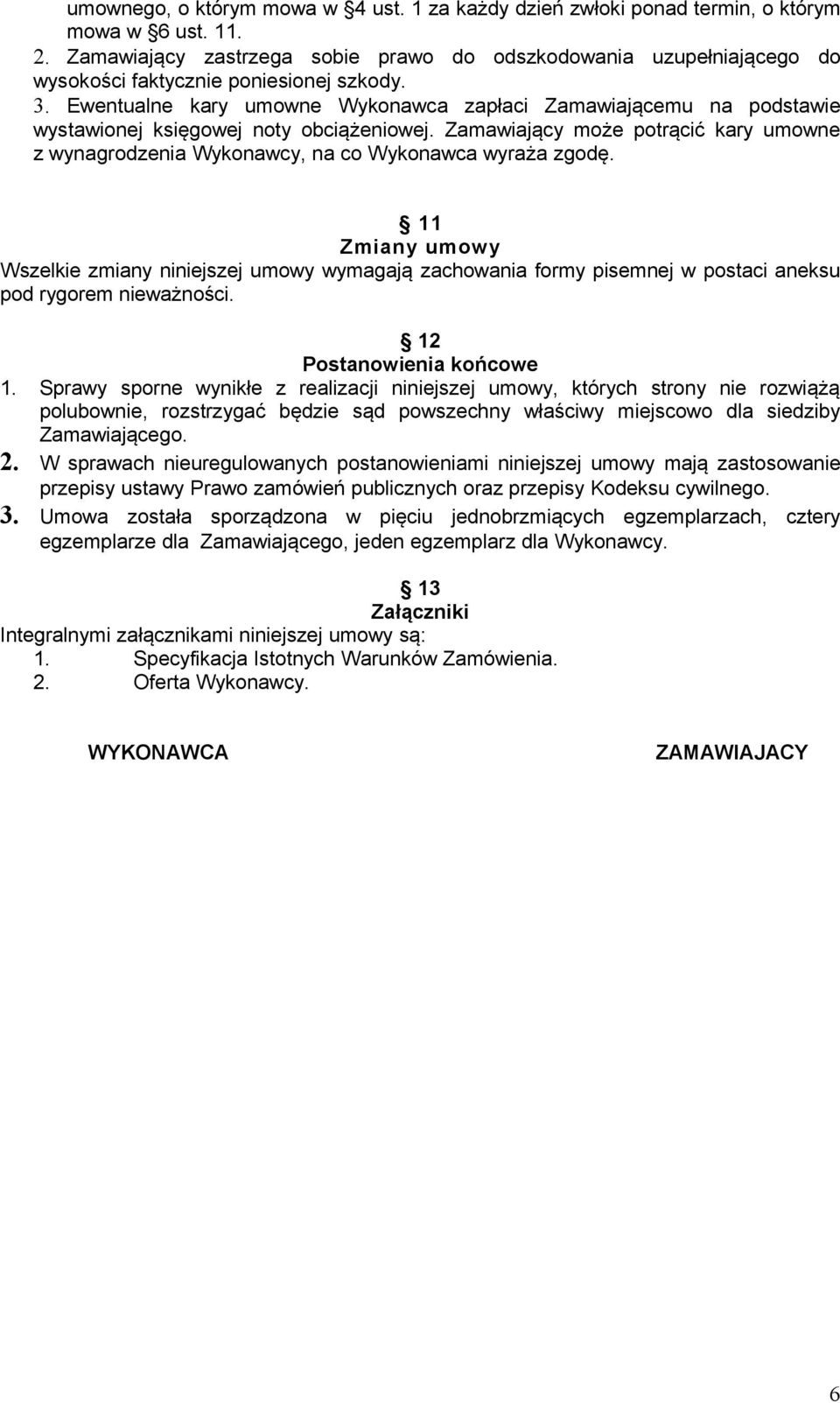 Ewentualne kary umowne Wykonawca zapłaci Zamawiającemu na podstawie wystawionej księgowej noty obciążeniowej.