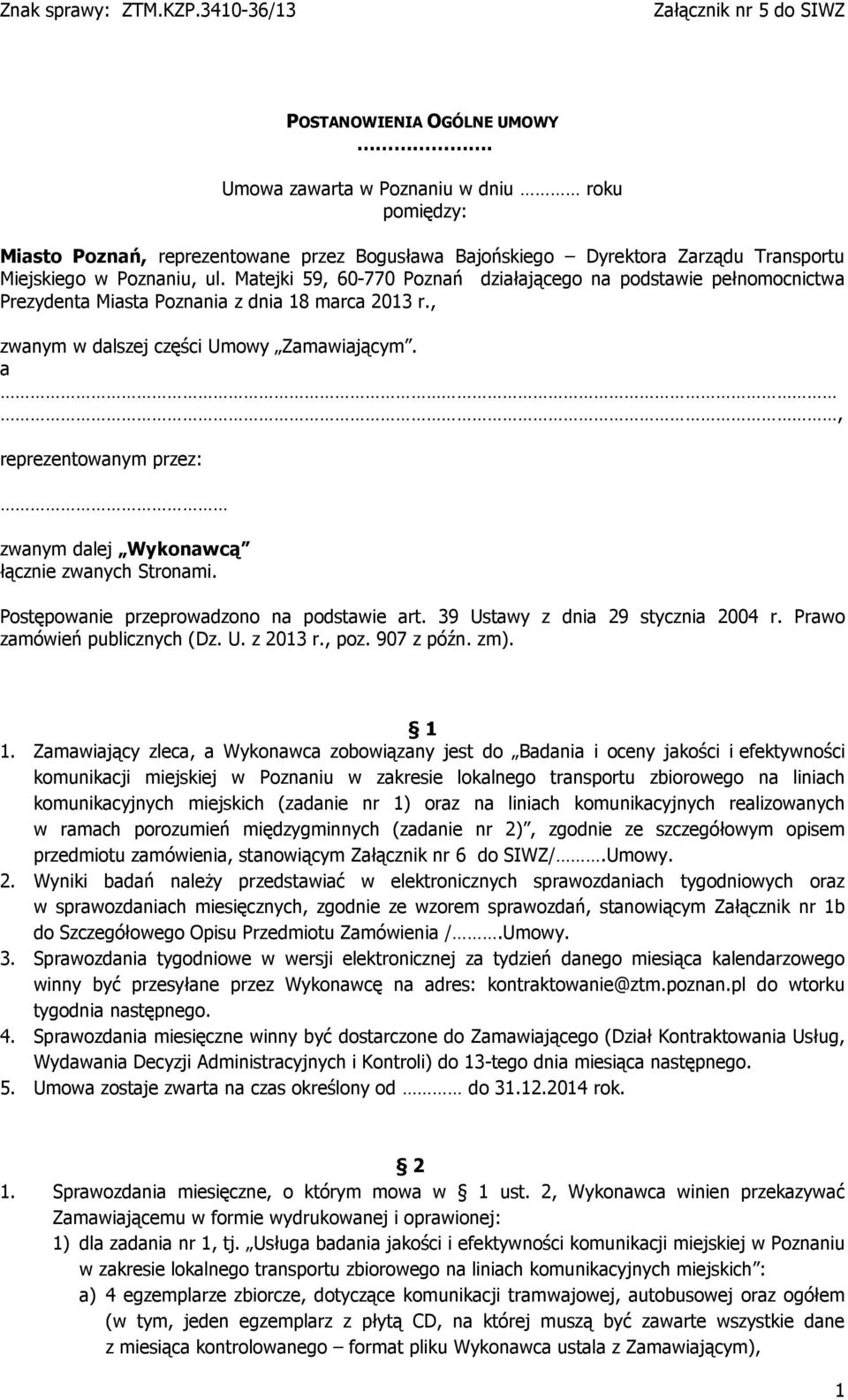 a, reprezentowanym przez: zwanym dalej Wykonawcą łącznie zwanych Stronami. Postępowanie przeprowadzono na podstawie art. 39 Ustawy z dnia 29 stycznia 2004 r. Prawo zamówień publicznych (Dz. U. z 2013 r.