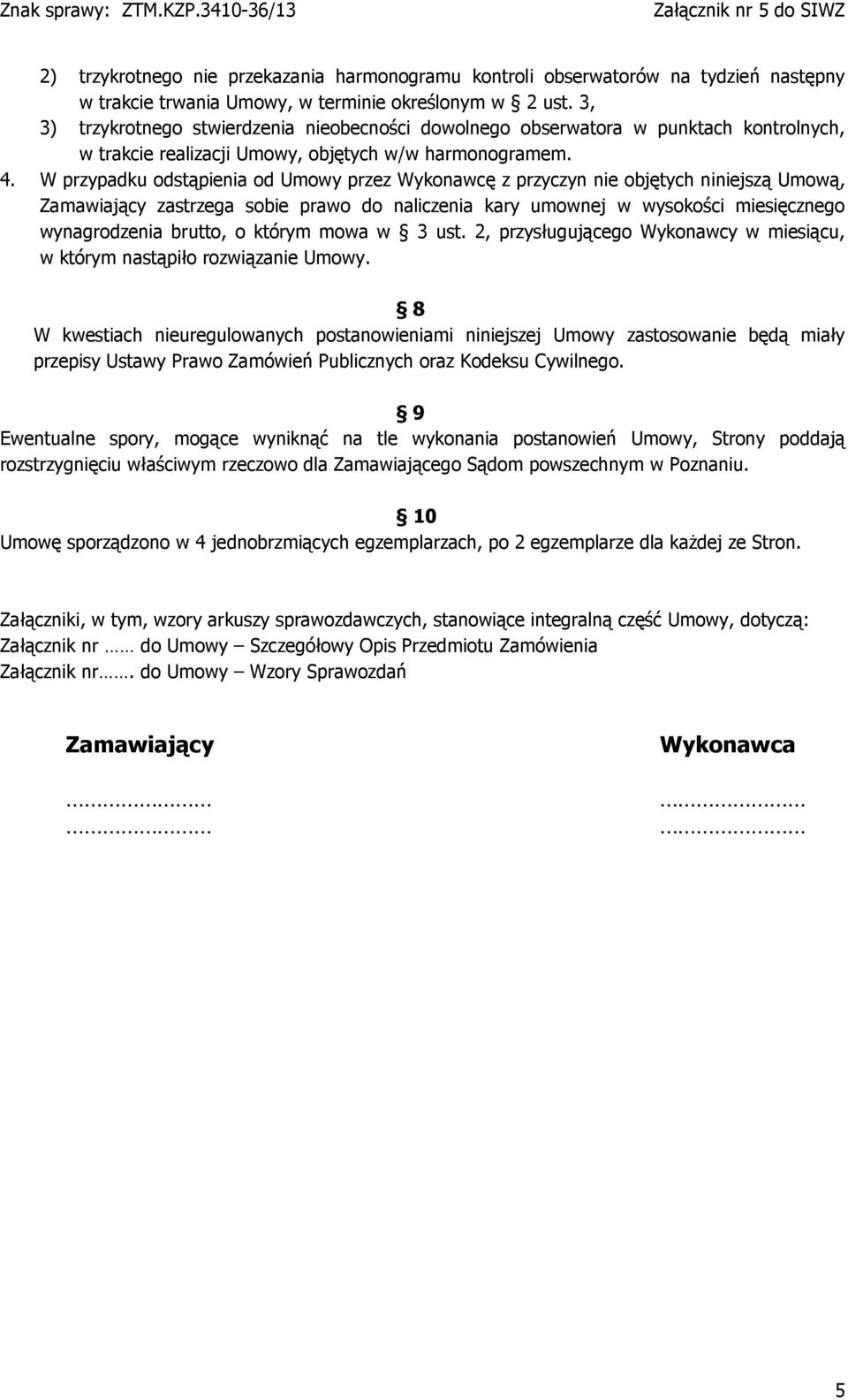 W przypadku odstąpienia od Umowy przez Wykonawcę z przyczyn nie objętych niniejszą Umową, Zamawiający zastrzega sobie prawo do naliczenia kary umownej w wysokości miesięcznego wynagrodzenia brutto, o