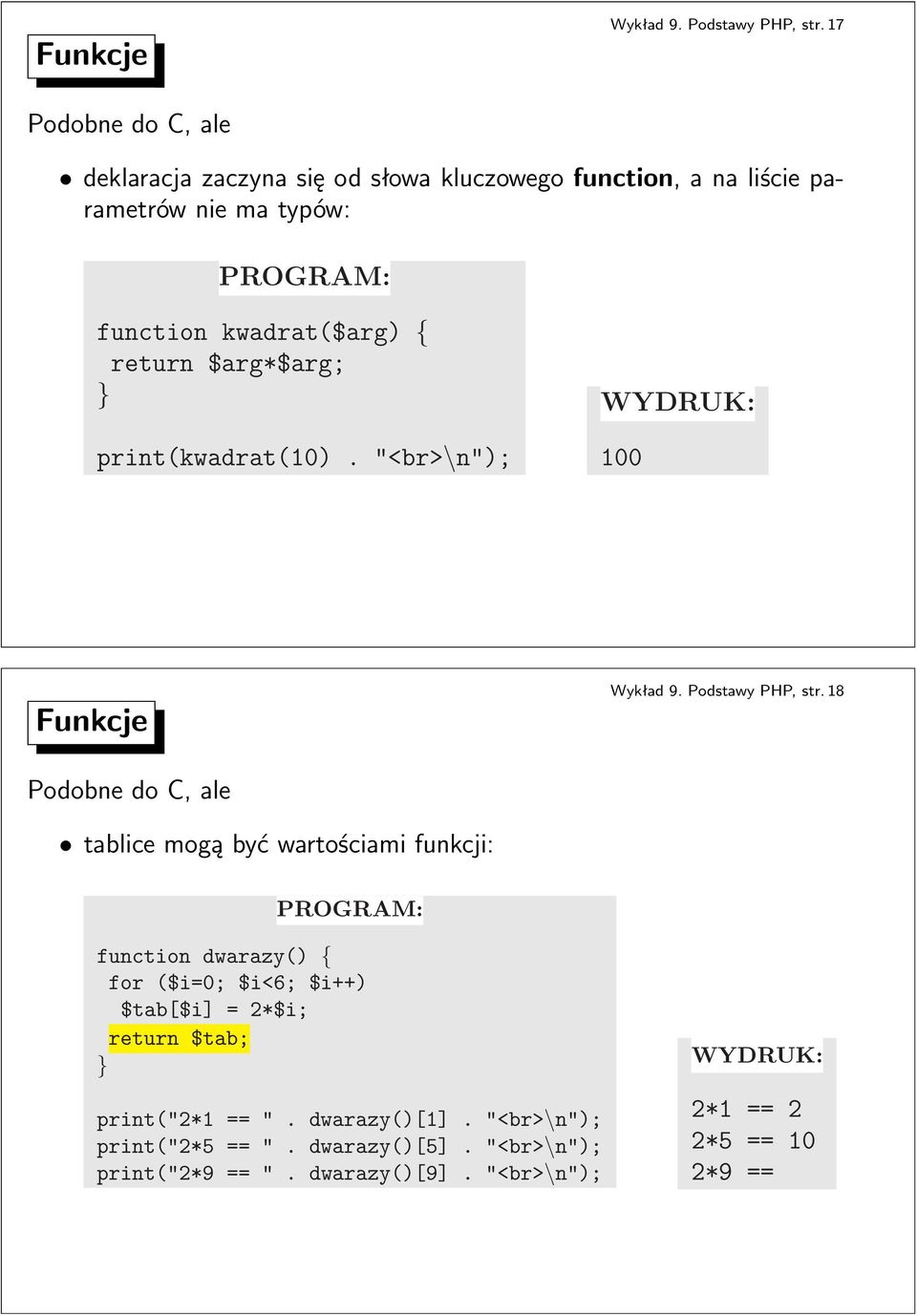 18 PodobnedoC,ale tablice mogą być wartościami funkcji: PROGRAM: function dwarazy() { for($i=0; $i<6; $i++) $tab[$i] = 2*$i; return