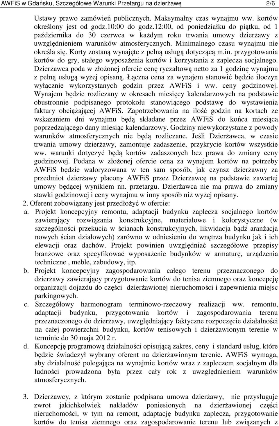 Korty zostaną wynajęte z pełną usługą dotyczącą m.in. przygotowania kortów do gry, stałego wyposażenia kortów i korzystania z zaplecza socjalnego.