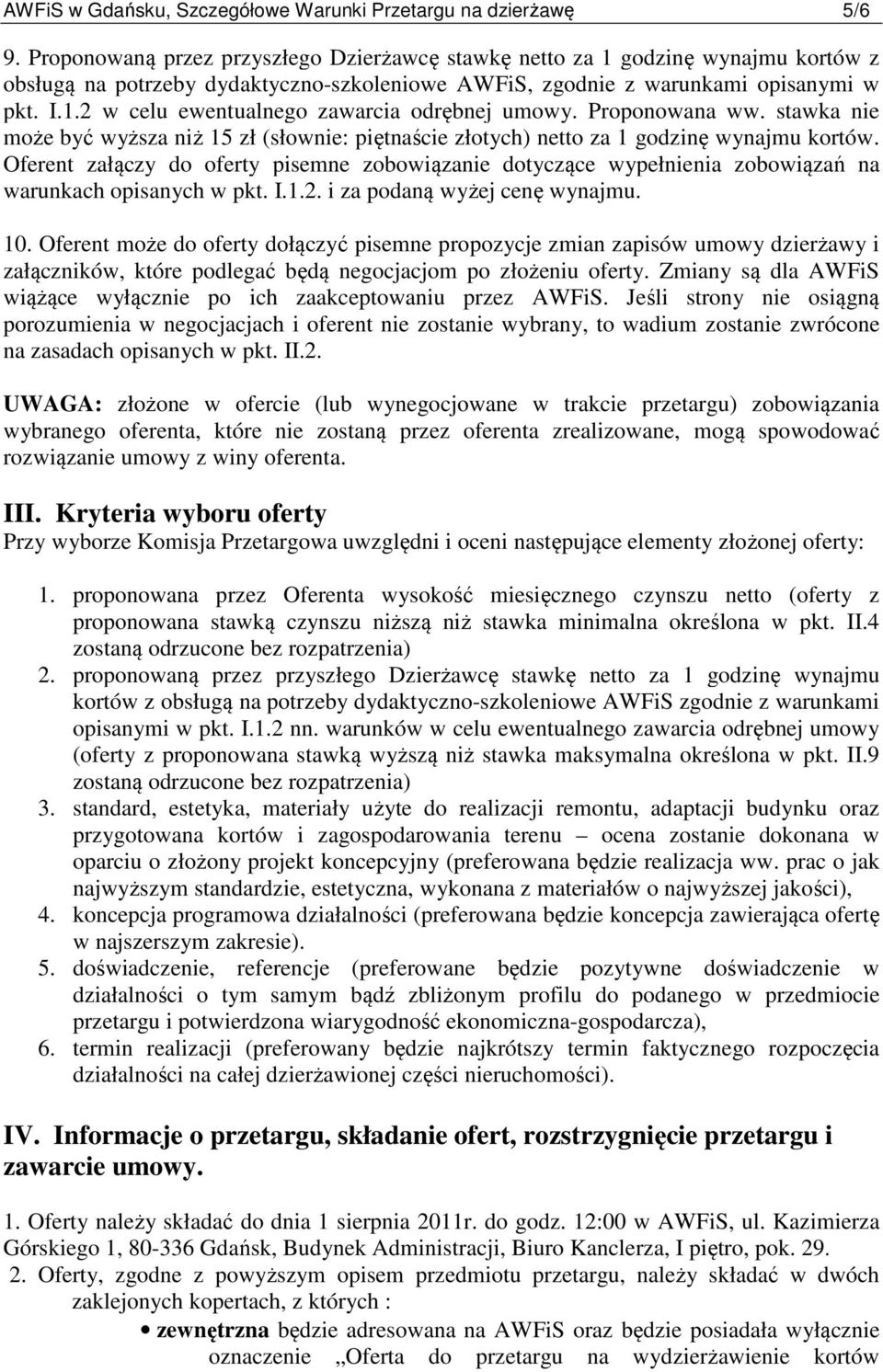 Proponowana ww. stawka nie może być wyższa niż 15 zł (słownie: piętnaście złotych) netto za 1 godzinę wynajmu kortów.