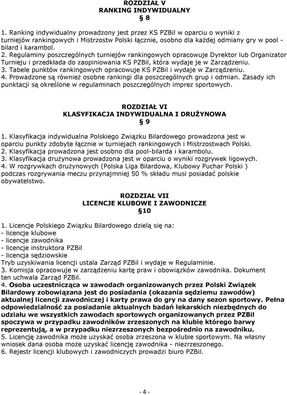 Regulaminy poszczególnych turniejów rankingowych opracowuje Dyrektor lub Organizator Turnieju i przedkłada do zaopiniowania KS PZBil, która wydaje je w Zarządzeniu. 3.