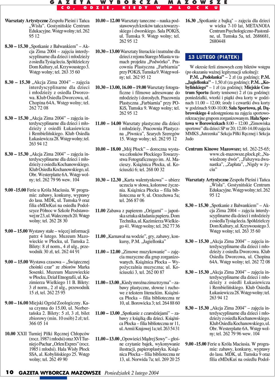 10 osób) 2 zł; tel. 366 05 14 10.00 XXII Turniej Piłki Ręcznej Chłopców (rocz. 1987 i młodsi) oraz XVI Turniej opuchar Orlen Expres (rocz. 1985 i młodsi). Hala Wisły Płock SSA, al. Kobylińskiego 25.