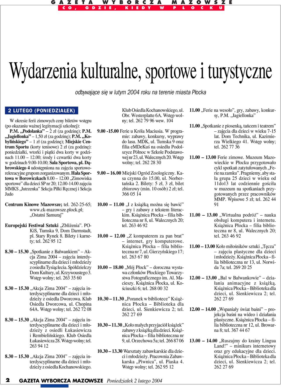 Bilety: 5 zł, 3 zł, bilet zbiorowy (min. 10 osób) 2 zł; tel. 366 05 14 10.00.00 I z książką można się bawić gry i zabawy z tekstem literackim. 10.00 12.