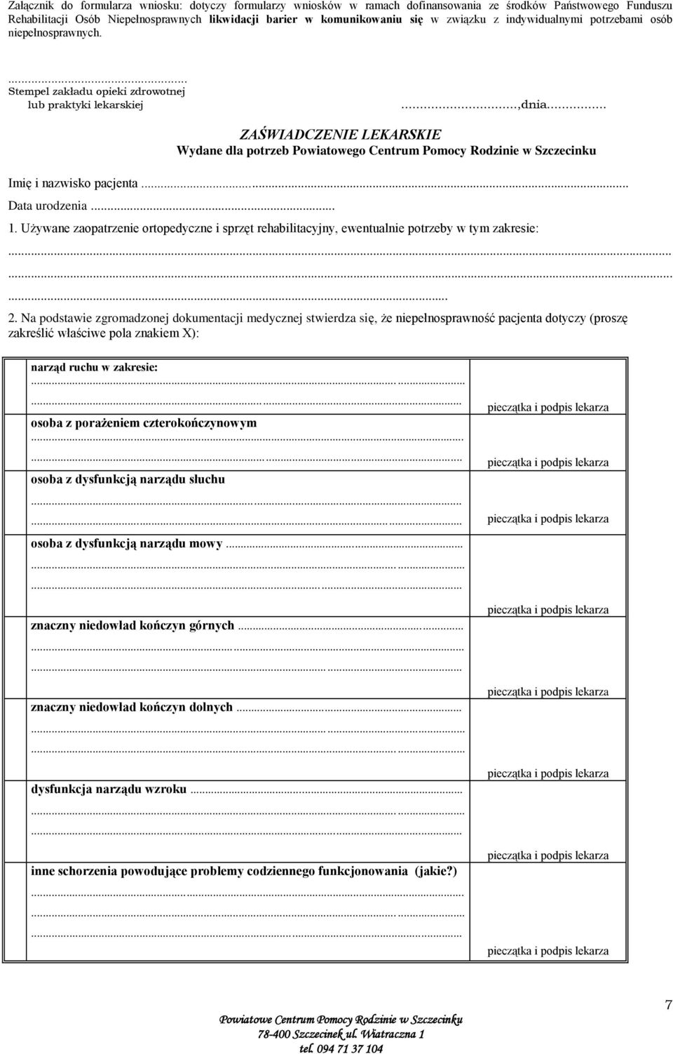 .. ZAŚWIADCZENIE LEKARSKIE Wydane dla potrzeb Powiatowego Centrum Pomocy Rodzinie w Szczecinku Imię i nazwisko pacjenta... Data urodzenia... 1.