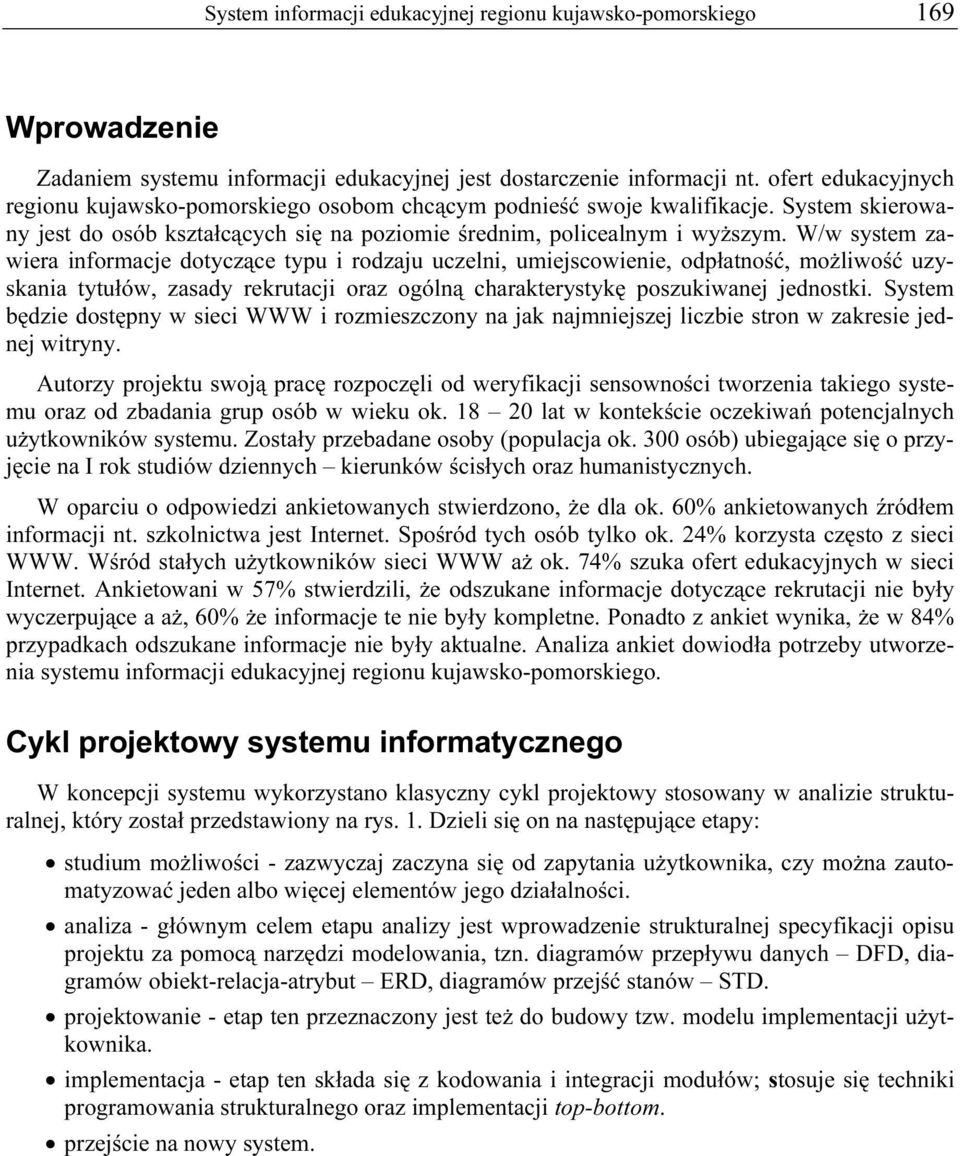 W/w system zawiera informacje dotyczące typu i rodzaju uczelni, umiejscowienie, odpłatność, możliwość uzyskania tytułów, zasady rekrutacji oraz ogólną charakterystykę poszukiwanej jednostki.