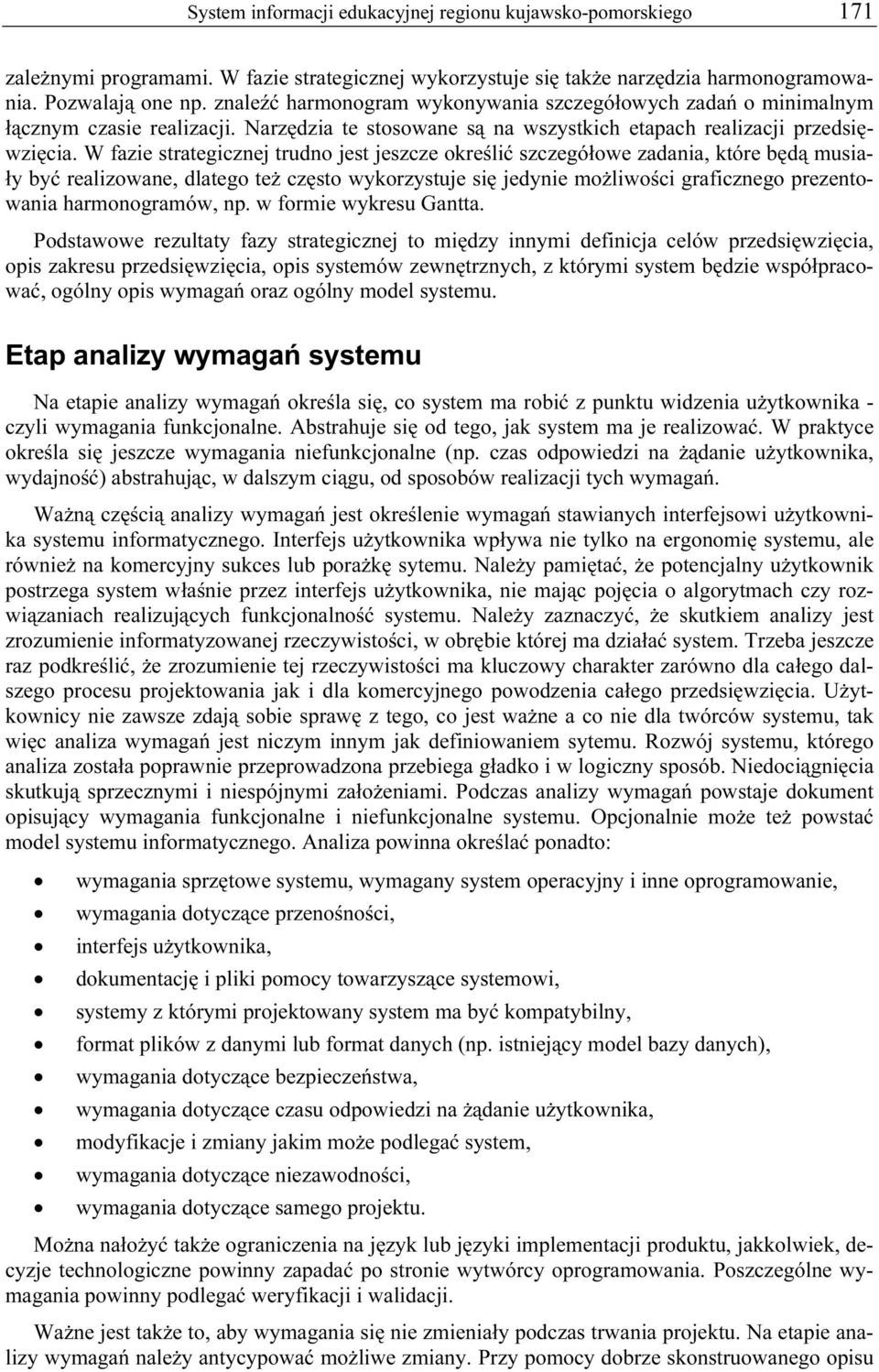 W fazie strategicznej trudno jest jeszcze określić szczegółowe zadania, które będą musiały być realizowane, dlatego też często wykorzystuje się jedynie możliwości graficznego prezentowania