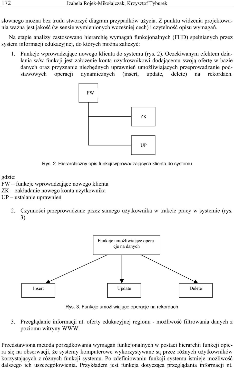 Na etapie analizy zastosowano hierarchię wymagań funkcjonalnych (FHD) spełnianych przez system informacji edukacyjnej, do których można zaliczyć: 1.