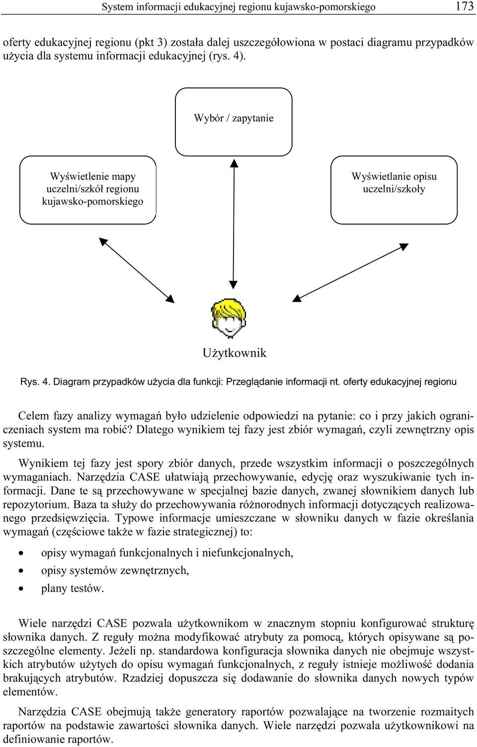 oferty edukacyjnej regionu Celem fazy analizy wymagań było udzielenie odpowiedzi na pytanie: co i przy jakich ograniczeniach system ma robić?