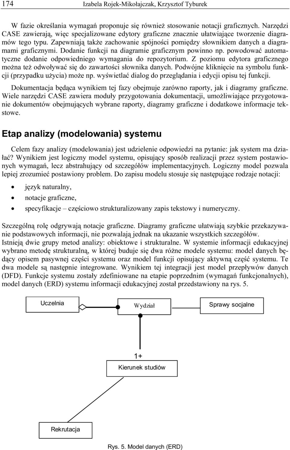 Zapewniają także zachowanie spójności pomiędzy słownikiem danych a diagramami graficznymi. Dodanie funkcji na diagramie graficznym powinno np.