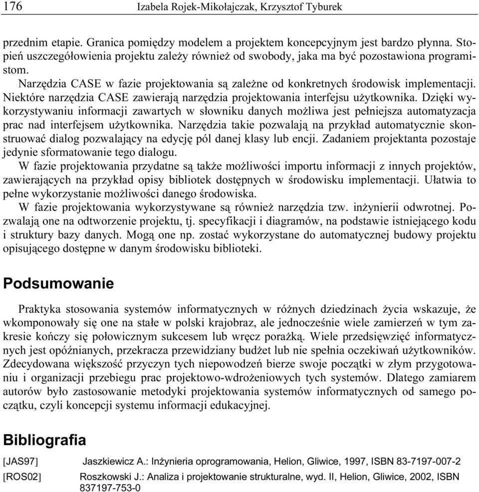 Niektóre narzędzia CASE zawierają narzędzia projektowania interfejsu użytkownika.