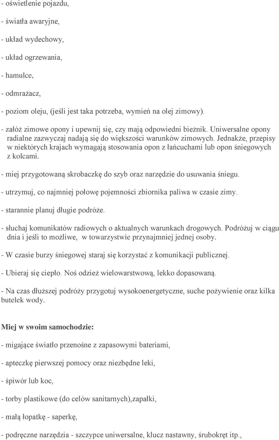 Jednakże, przepisy w niektórych krajach wymagają stosowania opon z łańcuchami lub opon śniegowych z kolcami. - miej przygotowaną skrobaczkę do szyb oraz narzędzie do usuwania śniegu.