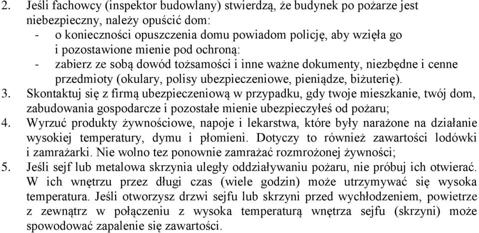 Skontaktuj się z firmą ubezpieczeniową w przypadku, gdy twoje mieszkanie, twój dom, zabudowania gospodarcze i pozostałe mienie ubezpieczyłeś od pożaru; 4.