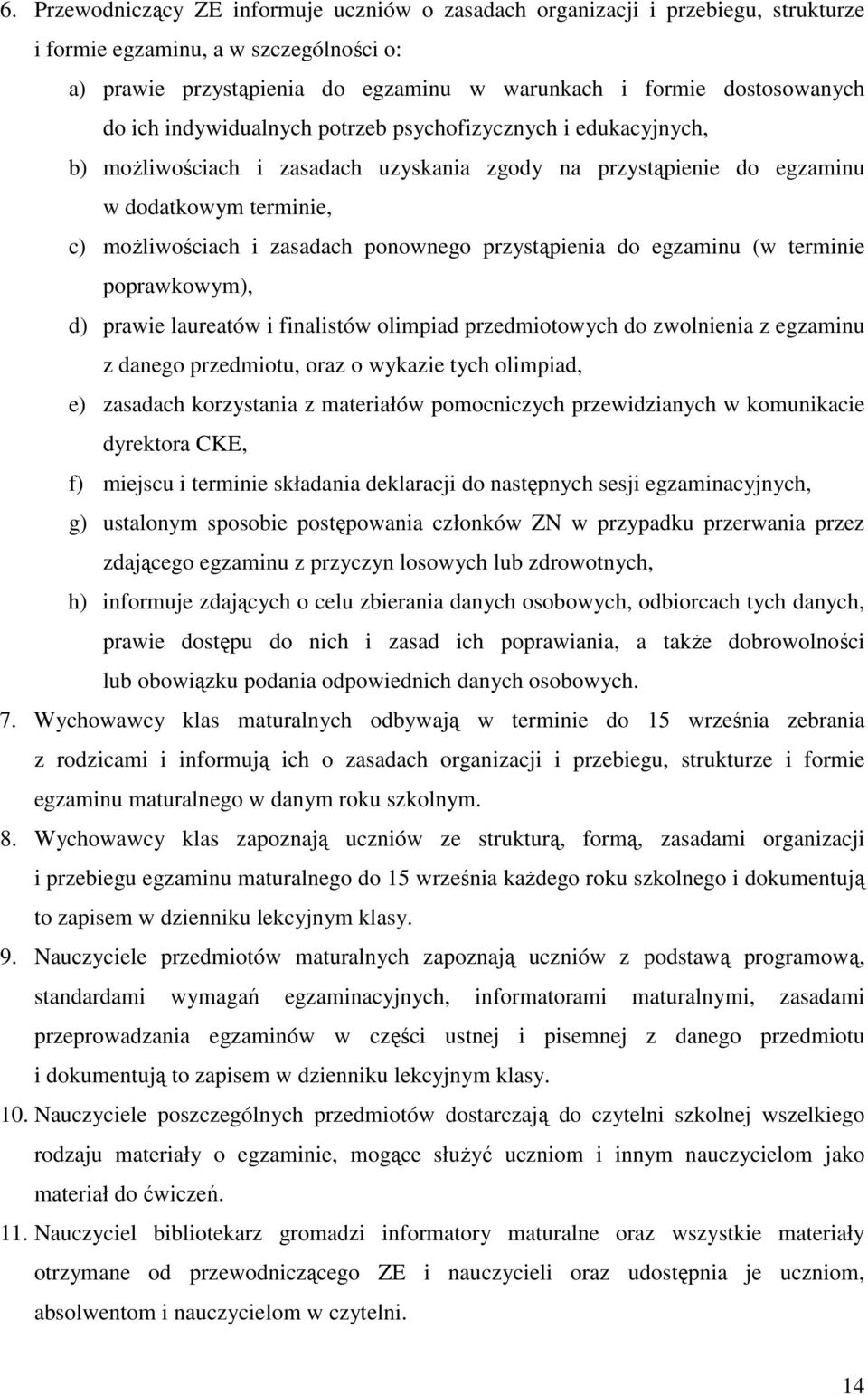 przystąpienia do egzaminu (w terminie poprawkowym), d) prawie laureatów i finalistów olimpiad przedmiotowych do zwolnienia z egzaminu z danego przedmiotu, oraz o wykazie tych olimpiad, e) zasadach