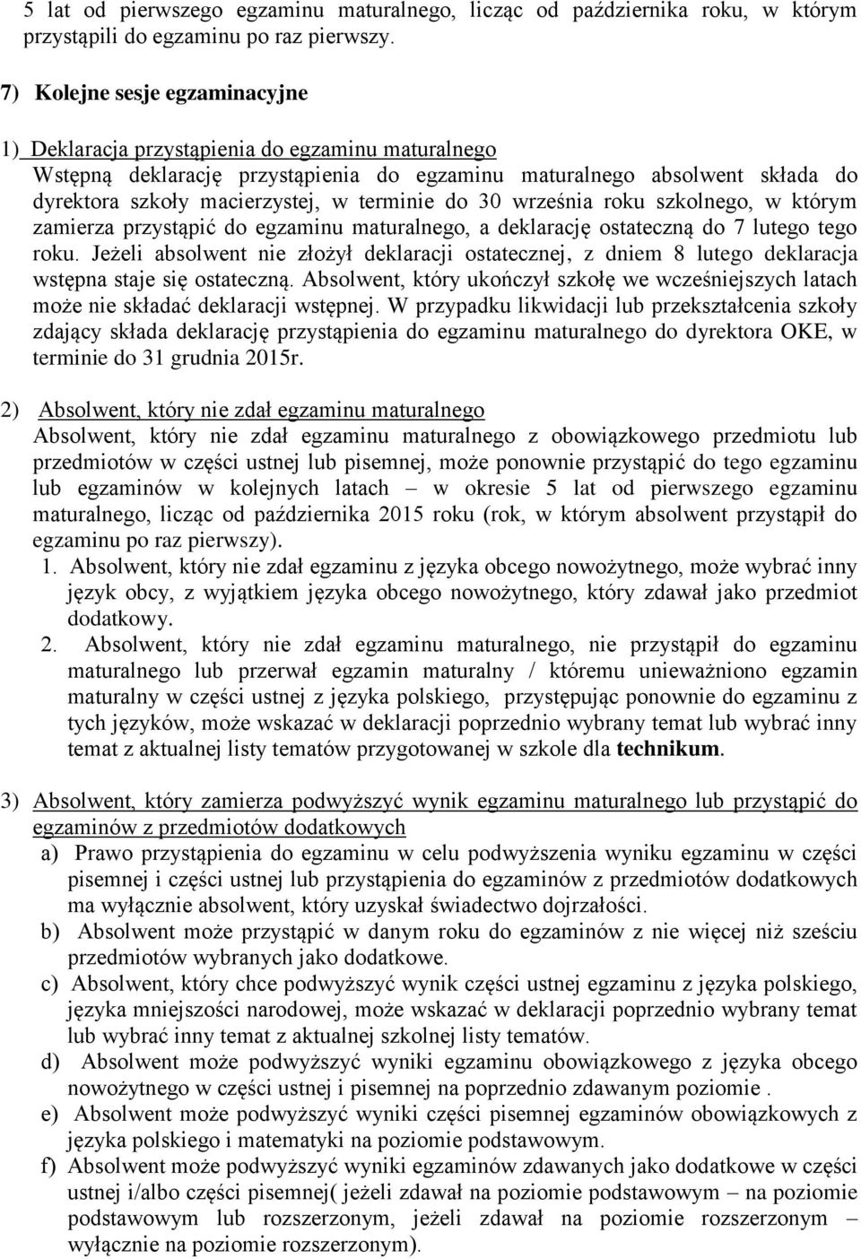 terminie do 30 września roku szkolnego, w którym zamierza przystąpić do egzaminu maturalnego, a deklarację ostateczną do 7 lutego tego roku.