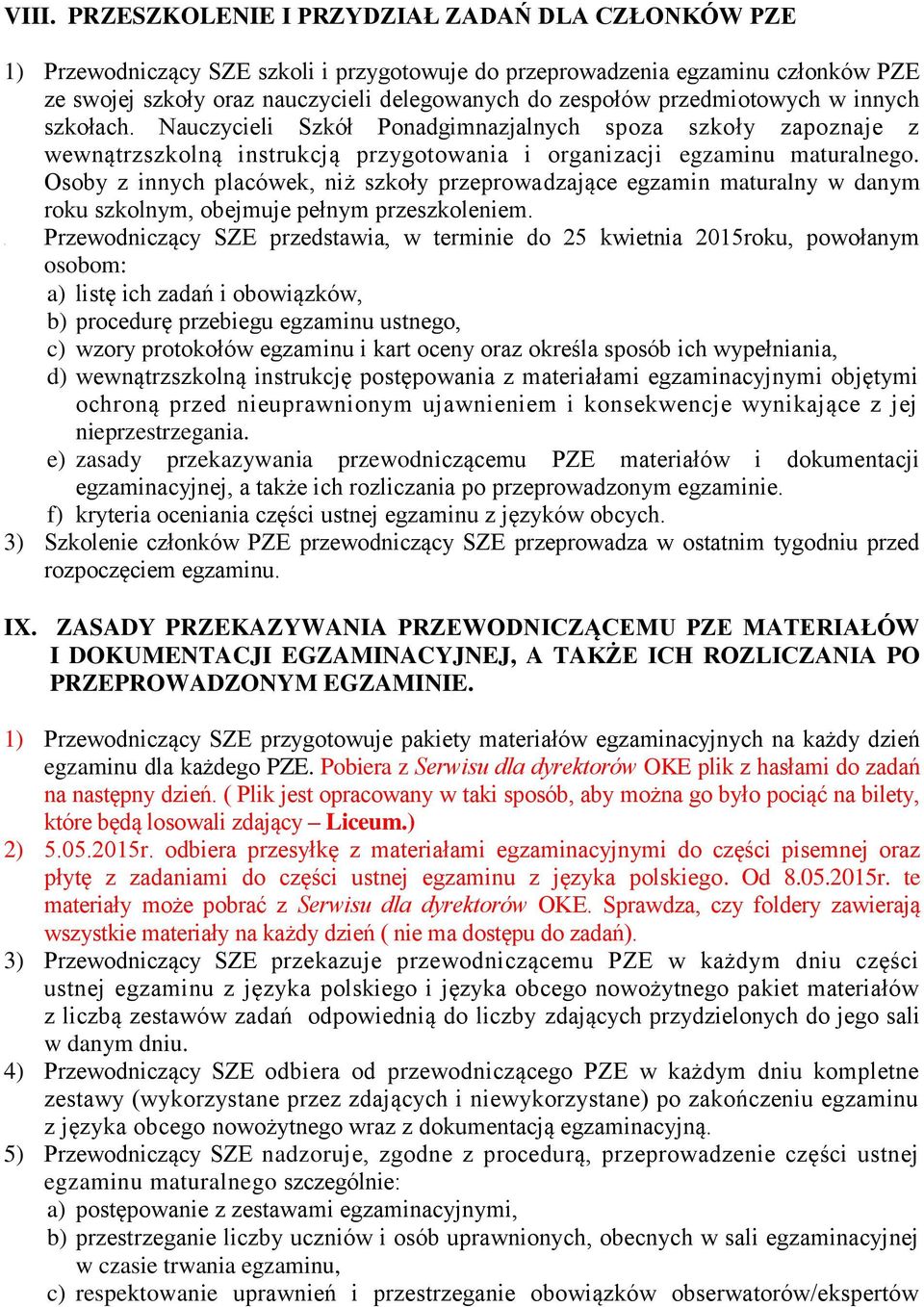 przedmiotowych w innych szkołach. Nauczycieli Szkół Ponadgimnazjalnych spoza szkoły zapoznaje z wewnątrzszkolną instrukcją przygotowania i organizacji egzaminu maturalnego.
