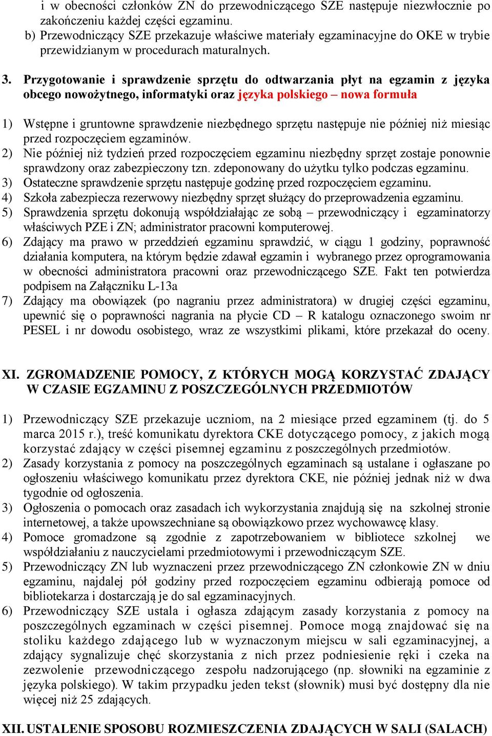 Przygotowanie i sprawdzenie sprzętu do odtwarzania płyt na egzamin z języka obcego nowożytnego, informatyki oraz języka polskiego nowa formuła 1) Wstępne i gruntowne sprawdzenie niezbędnego sprzętu
