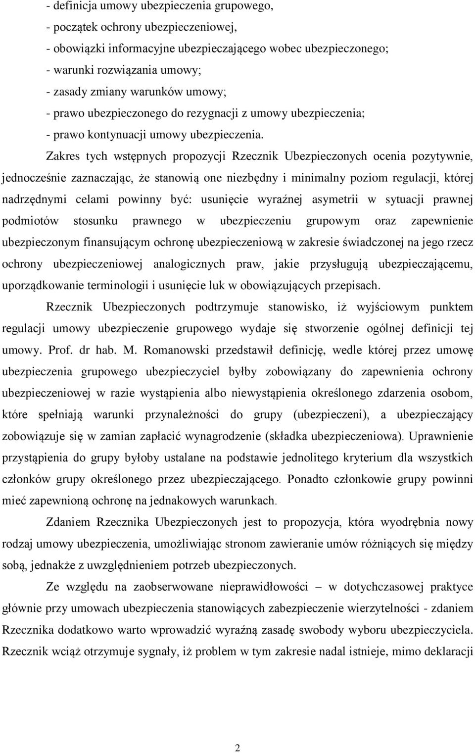 Zakres tych wstępnych propozycji Rzecznik Ubezpieczonych ocenia pozytywnie, jednocześnie zaznaczając, że stanowią one niezbędny i minimalny poziom regulacji, której nadrzędnymi celami powinny być: