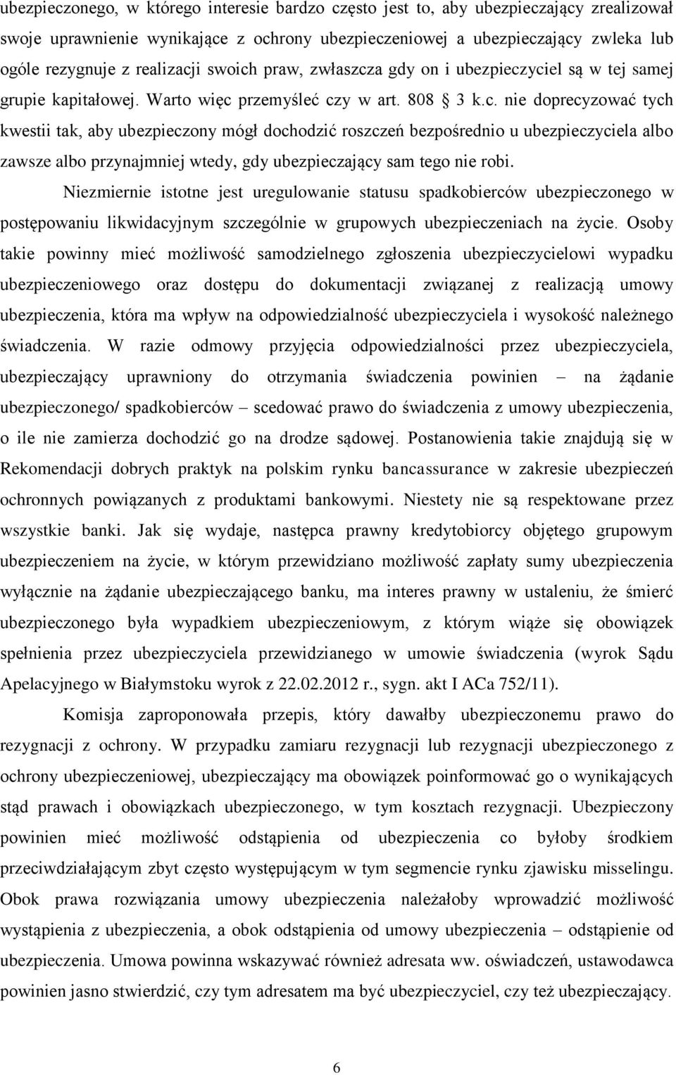 Niezmiernie istotne jest uregulowanie statusu spadkobierców ubezpieczonego w postępowaniu likwidacyjnym szczególnie w grupowych ubezpieczeniach na życie.