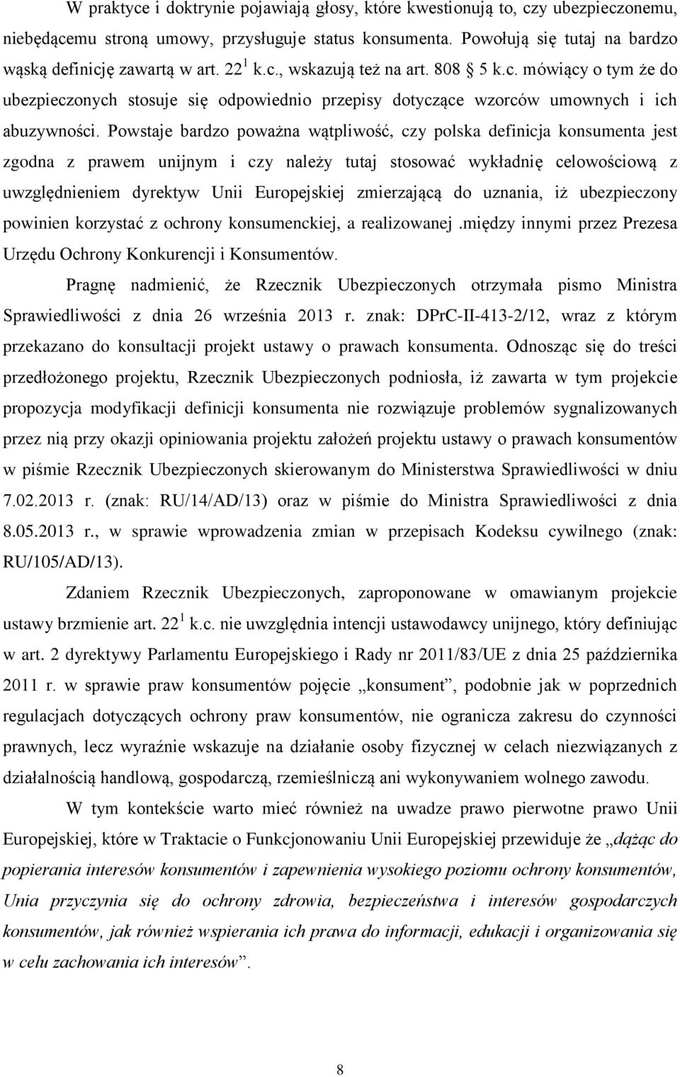 Powstaje bardzo poważna wątpliwość, czy polska definicja konsumenta jest zgodna z prawem unijnym i czy należy tutaj stosować wykładnię celowościową z uwzględnieniem dyrektyw Unii Europejskiej