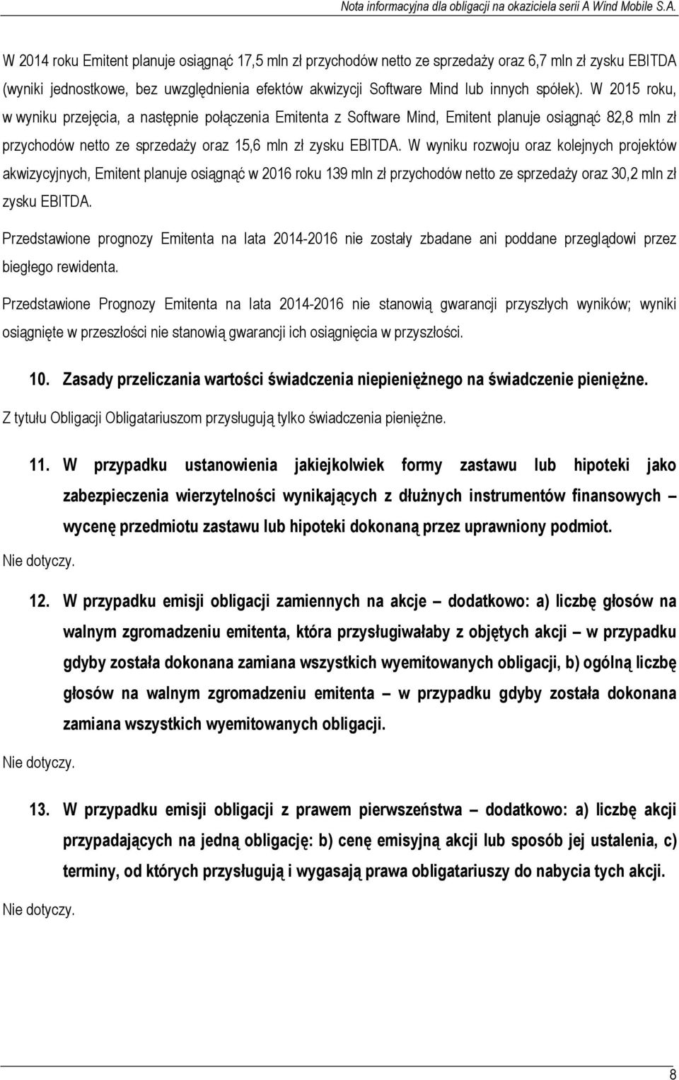 W wyniku rozwoju oraz kolejnych projektów akwizycyjnych, Emitent planuje osiągnąć w 2016 roku 139 mln zł przychodów netto ze sprzedaży oraz 30,2 mln zł zysku EBITDA.