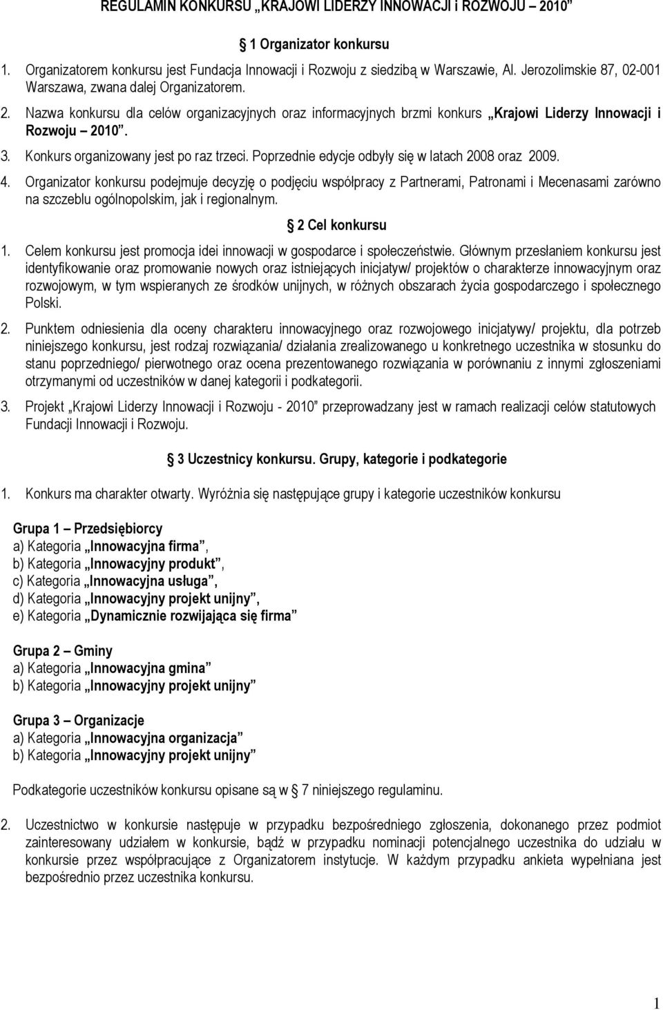 Konkurs organizowany jest po raz trzeci. Poprzednie edycje odbyły się w latach 2008 oraz 2009. 4.