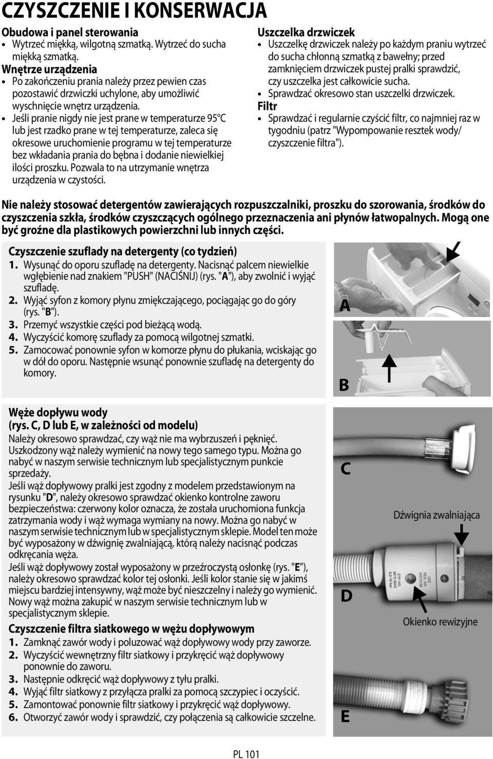 Jeśli pranie nigdy nie jest prane w temperaturze 95 C lub jest rzadko prane w tej temperaturze, zaleca się okresowe uruchomienie programu w tej temperaturze bez wkładania prania do bębna i dodanie