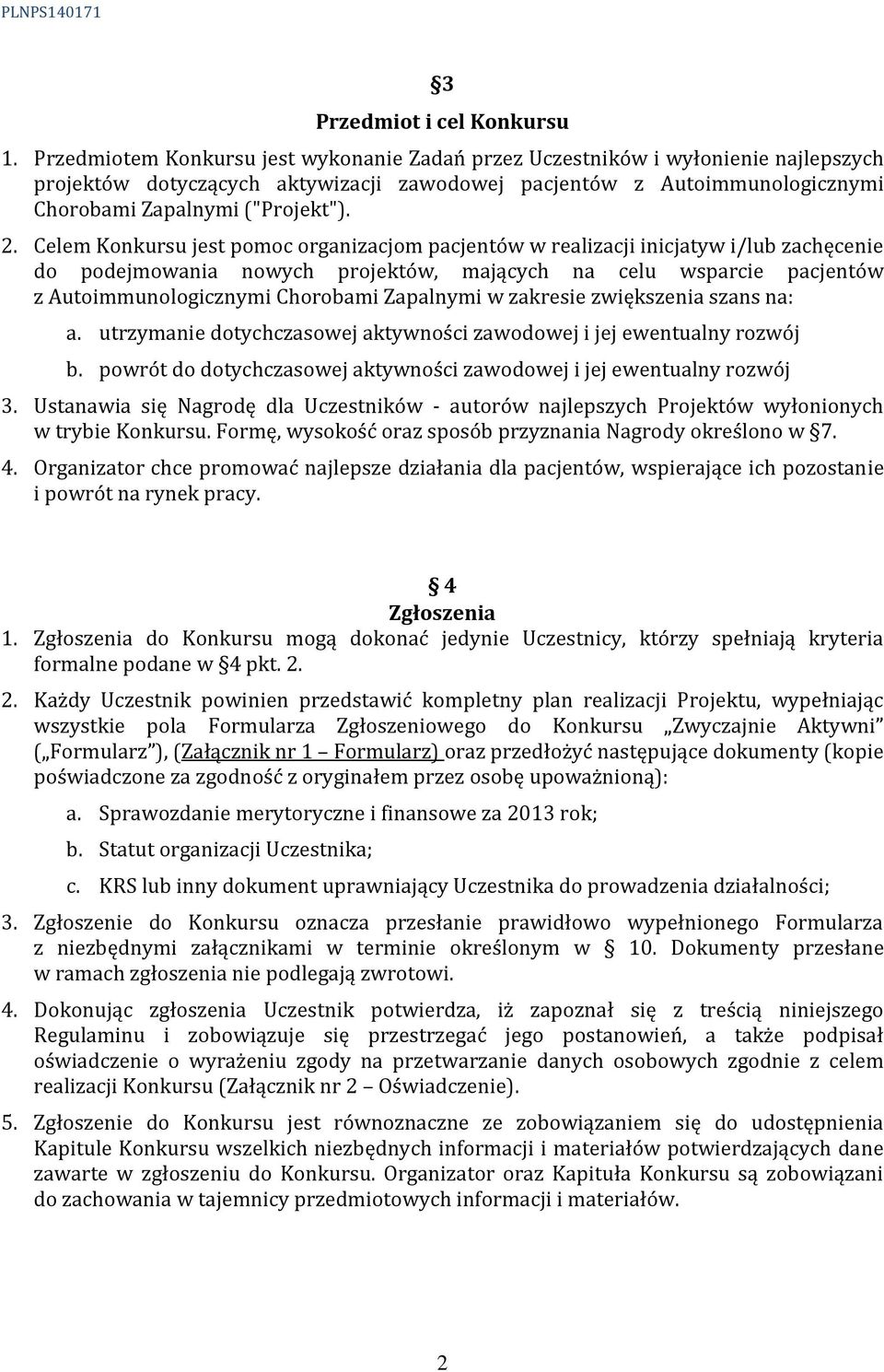 Celem Konkursu jest pomoc organizacjom pacjentów w realizacji inicjatyw i/lub zachęcenie do podejmowania nowych projektów, mających na celu wsparcie pacjentów z Autoimmunologicznymi Chorobami