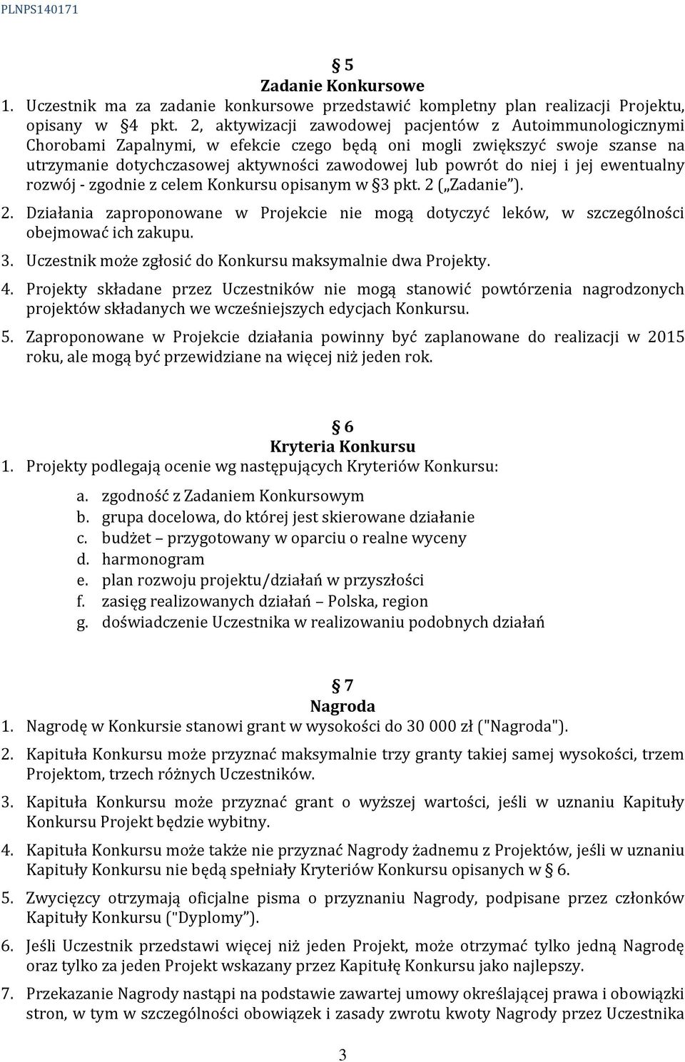 niej i jej ewentualny rozwój - zgodnie z celem Konkursu opisanym w 3 pkt. 2 ( Zadanie ). 2. Działania zaproponowane w Projekcie nie mogą dotyczyć leków, w szczególności obejmować ich zakupu. 3. Uczestnik może zgłosić do Konkursu maksymalnie dwa Projekty.