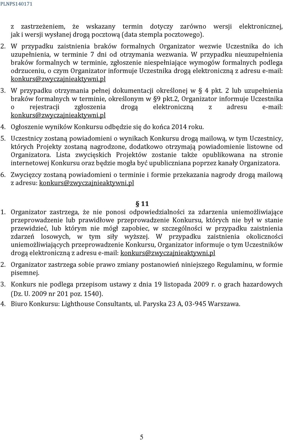 W przypadku nieuzupełnienia braków formalnych w terminie, zgłoszenie niespełniające wymogów formalnych podlega odrzuceniu, o czym Organizator informuje Uczestnika drogą elektroniczną z adresu e-mail: