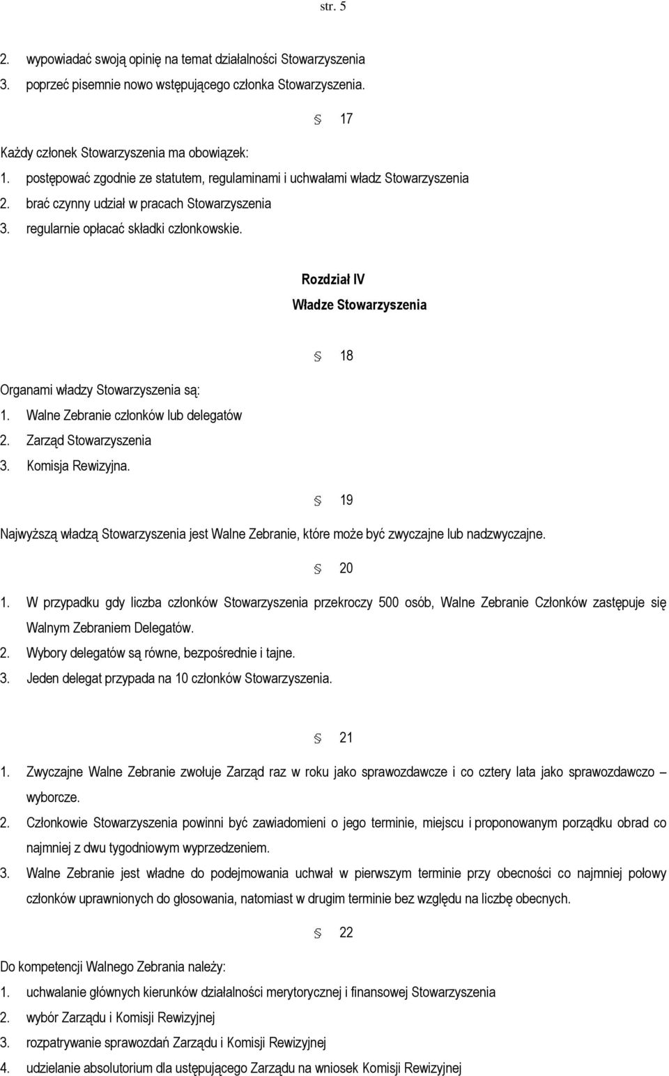 Rozdział IV Władze Stowarzyszenia 18 Organami władzy Stowarzyszenia są: 1. Walne Zebranie członków lub delegatów 2. Zarząd Stowarzyszenia 3. Komisja Rewizyjna.